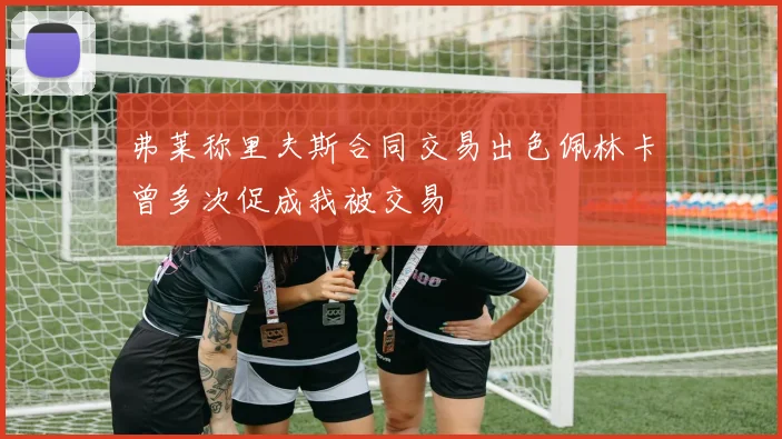 弗莱称里夫斯合同交易出色佩林卡曾多次促成我被交易